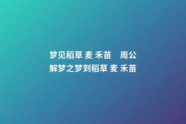 梦见稻草 麦 禾苗　周公解梦之梦到稻草 麦 禾苗